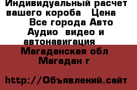 Индивидуальный расчет вашего короба › Цена ­ 500 - Все города Авто » Аудио, видео и автонавигация   . Магаданская обл.,Магадан г.